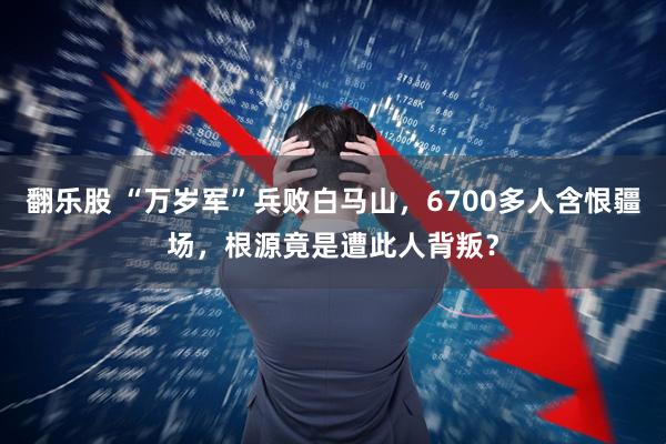 翻乐股 “万岁军”兵败白马山，6700多人含恨疆场，根源竟是遭此人背叛？